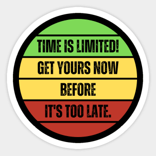 Available For a Limited Time Get Yours, Time Is Limited! Sticker